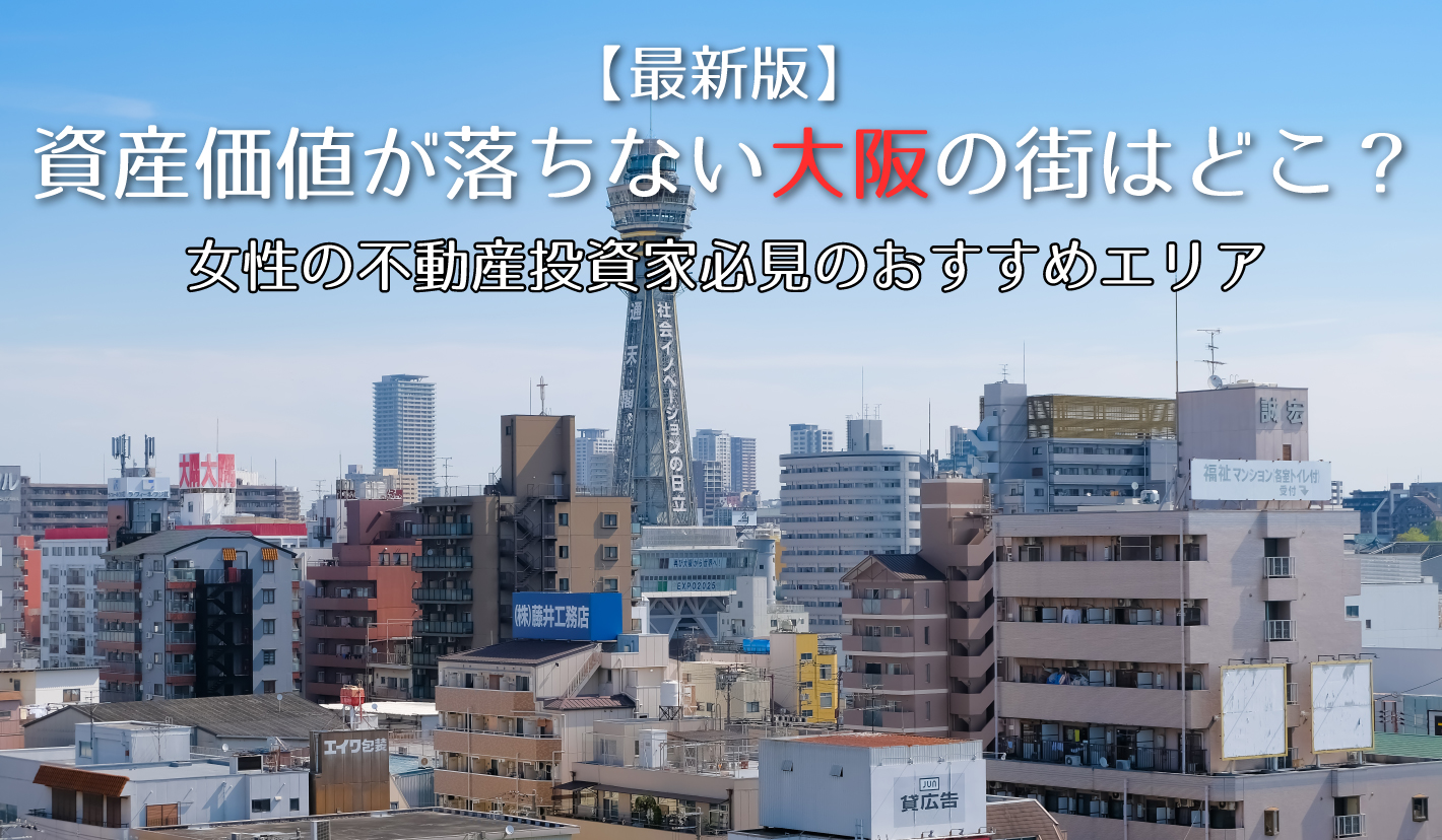 資産価値が落ちない大阪の街はどこ？女性の不動産投資家必見のおすすめエリア【最新版】